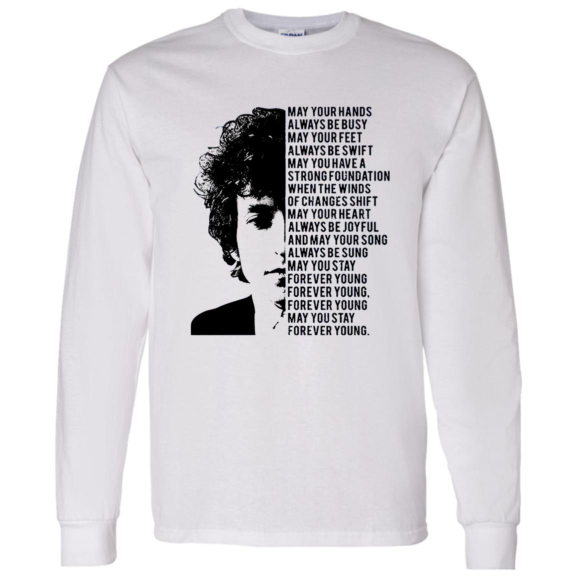 1062-10160-108590910 Bob Dylan Forever Young May Your Hands Always Be Busy May Your Feet Always Be Swift Shirt
