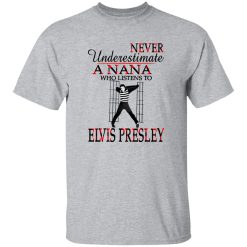 Never Underestimate A Nana Who Listens To Elvis Presley Shirt