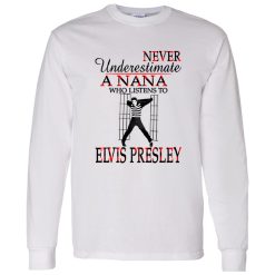 Never Underestimate A Nana Who Listens To Elvis Presley Shirt