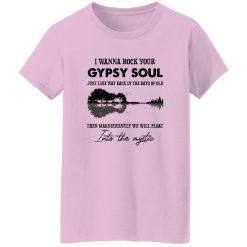 I Wanna Rock Your Gypsy Soul Just Like Way Back In The Days Of Old Then Magnificently We Will Float Shirt
