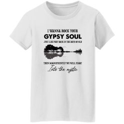 I Wanna Rock Your Gypsy Soul Just Like Way Back In The Days Of Old Then Magnificently We Will Float Shirt