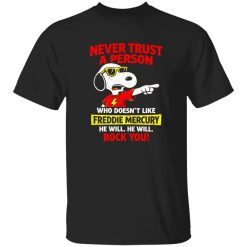 Never Trust A Person Who Doesn’t Like Freddie Mercury Rock You Shirt