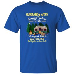 Husband And Wife Camping Partners For Life We May Not Have It All Together But Together We Have It Shirt