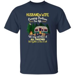 Husband And Wife Camping Partners For Life We May Not Have It All Together But Together We Have It Shirt