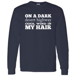 On A Dark Desert Highway Cool Wind In My Hair Shirt
