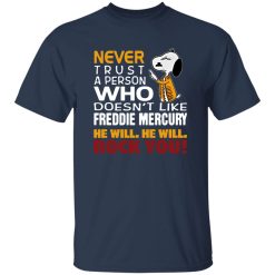 Snoopy Never Trust A Person Who Doesn-t Like Freddie Mercury He Will He Will Rock You Shirt