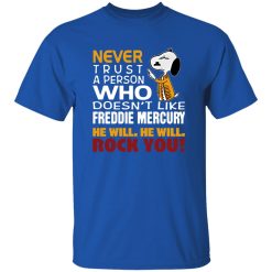 Snoopy Never Trust A Person Who Doesn-t Like Freddie Mercury He Will He Will Rock You Shirt