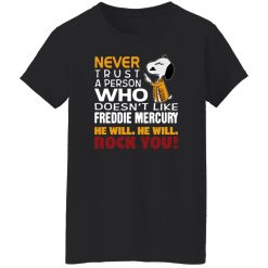 Snoopy Never Trust A Person Who Doesn-t Like Freddie Mercury He Will He Will Rock You Shirt
