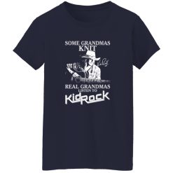Some Grandmas Knit Real Grandmas Listen To Kid Rock Shirt