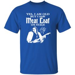 RIP Meatloaf Yes I Am Old But I Saw Meat Loaf On Stage Shirt