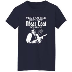 RIP Meatloaf Yes I Am Old But I Saw Meat Loaf On Stage Shirt