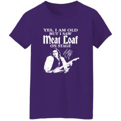 RIP Meatloaf Yes I Am Old But I Saw Meat Loaf On Stage Shirt
