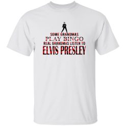 Some Grandmas Play Bingo Real Grandmas Listen To Elvis Presley Shirt – Cultural Style Breakdown