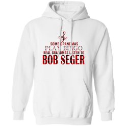 Some Grandmas Play Bingo Real Grandmas Listen To Bob Seger Shirt