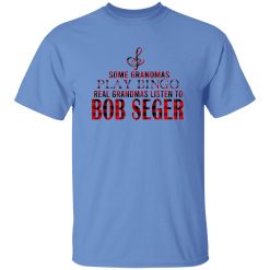Some Grandmas Play Bingo Real Grandmas Listen To Bob Seger Shirt