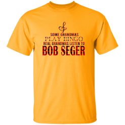 Some Grandmas Play Bingo Real Grandmas Listen To Bob Seger Shirt