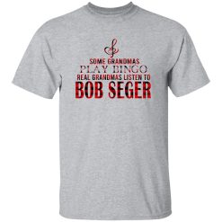 Some Grandmas Play Bingo Real Grandmas Listen To Bob Seger Shirt