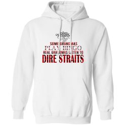 Some Grandmas Play Bingo Real Grandmas Listen To Dire Straits Shirt