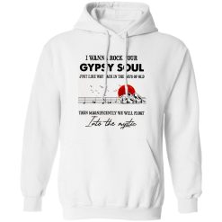 I Wanna Rock Your Gypsy Soul Just Like Way Back In The Days Of Old Then Magnificently Shirt