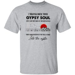 I Wanna Rock Your Gypsy Soul Just Like Way Back In The Days Of Old Then Magnificently Shirt