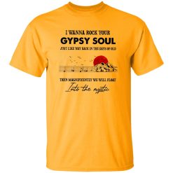 I Wanna Rock Your Gypsy Soul Just Like Way Back In The Days Of Old Then Magnificently Shirt