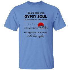 I Wanna Rock Your Gypsy Soul Just Like Way Back In The Days Of Old Then Magnificently Shirt