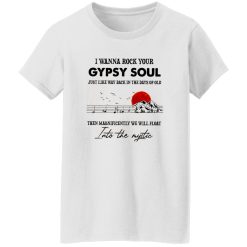I Wanna Rock Your Gypsy Soul Just Like Way Back In The Days Of Old Then Magnificently Shirt