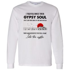 I Wanna Rock Your Gypsy Soul Just Like Way Back In The Days Of Old Then Magnificently Shirt