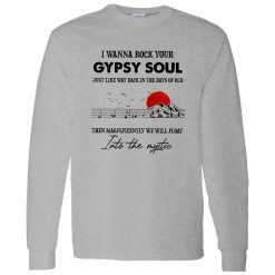 I Wanna Rock Your Gypsy Soul Just Like Way Back In The Days Of Old Then Magnificently Shirt