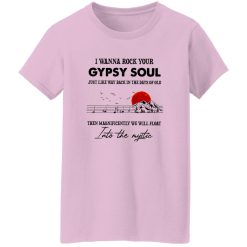 I Wanna Rock Your Gypsy Soul Just Like Way Back In The Days Of Old Then Magnificently Shirt