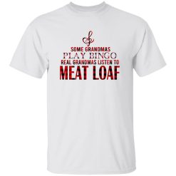 Some Grandmas Play Bingo Real Grandmas Listen To Meat Loaf Shirt – Bold Styling Guide