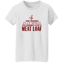 Some Grandmas Play Bingo Real Grandmas Listen To Meat Loaf Shirt