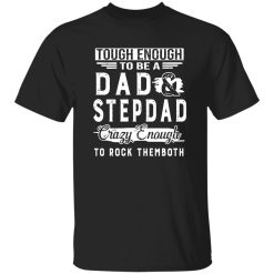 Tough Enough To Be A Dad And Stepdad Crazy Enough To Rock Them Both Shirt – Meaning & Style