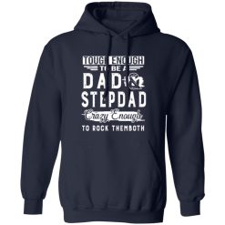 Tough Enough To Be A Dad And Stepdad Crazy Enough To Rock Themboth Shirt
