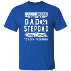 Tough Enough To Be A Dad And Stepdad Crazy Enough To Rock Themboth Shirt