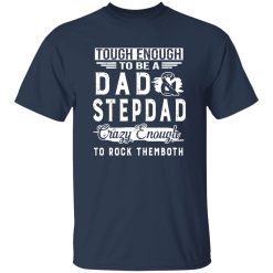 Tough Enough To Be A Dad And Stepdad Crazy Enough To Rock Themboth Shirt