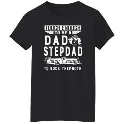 Tough Enough To Be A Dad And Stepdad Crazy Enough To Rock Themboth Shirt