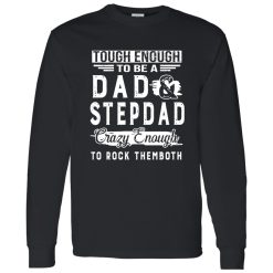 Tough Enough To Be A Dad And Stepdad Crazy Enough To Rock Themboth Shirt