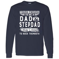 Tough Enough To Be A Dad And Stepdad Crazy Enough To Rock Themboth Shirt
