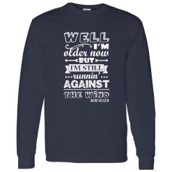 Well Im Older Now But I-m Still Running Against The Wind Bob Seger Shirt