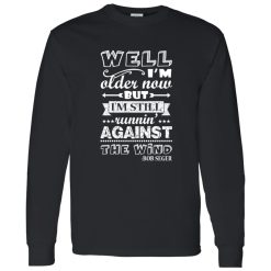 Well Im Older Now But I-m Still Running Against The Wind Bob Seger Shirt