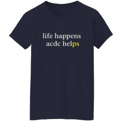 Life Happens ACDC Helps Shirt