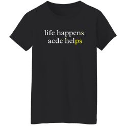 Life Happens ACDC Helps Shirt